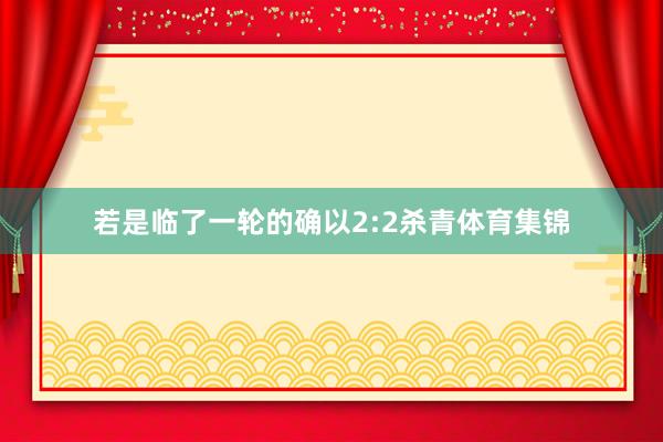 若是临了一轮的确以2:2杀青体育集锦