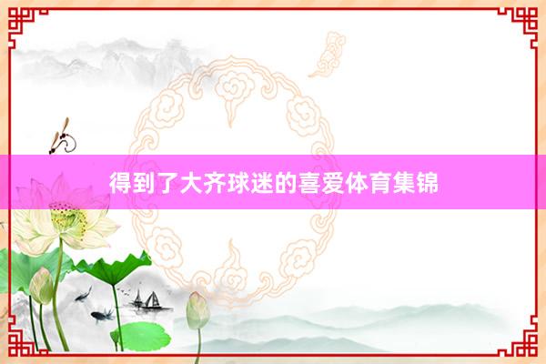 得到了大齐球迷的喜爱体育集锦