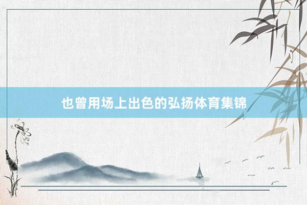 也曾用场上出色的弘扬体育集锦