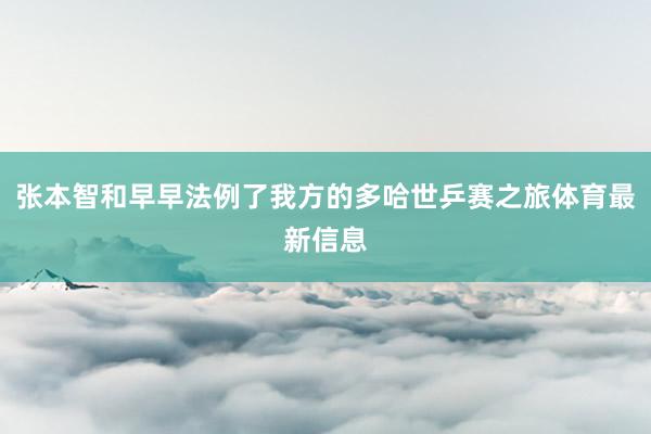 张本智和早早法例了我方的多哈世乒赛之旅体育最新信息