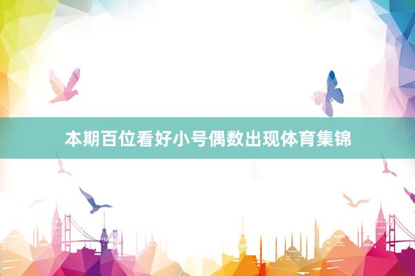 本期百位看好小号偶数出现体育集锦