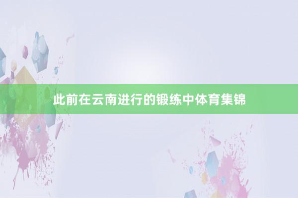 此前在云南进行的锻练中体育集锦