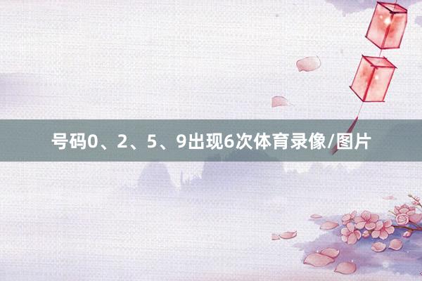 号码0、2、5、9出现6次体育录像/图片