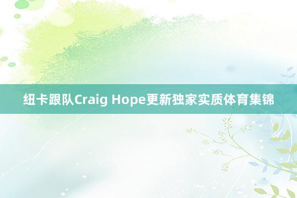 纽卡跟队Craig Hope更新独家实质体育集锦