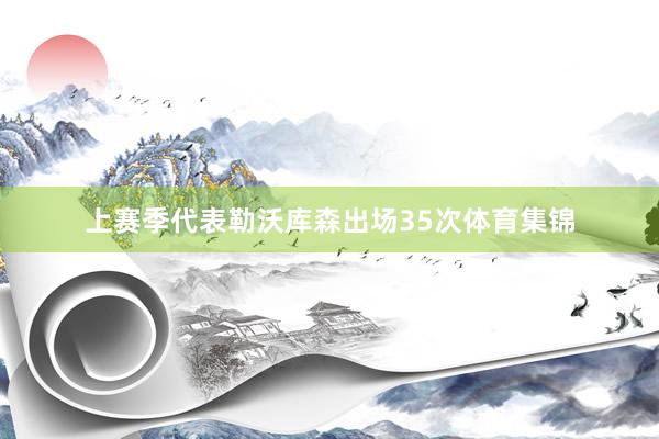 上赛季代表勒沃库森出场35次体育集锦