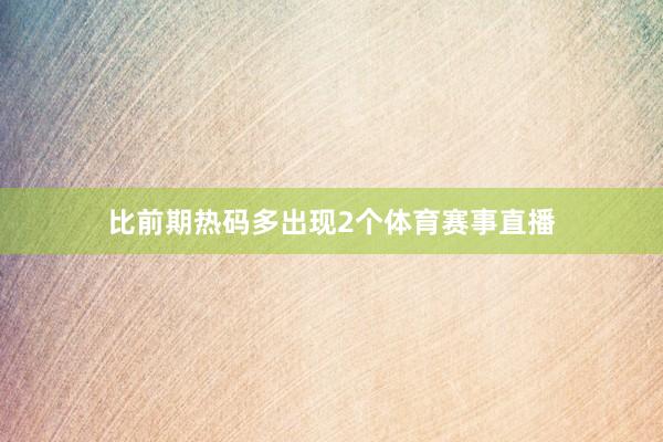 比前期热码多出现2个体育赛事直播