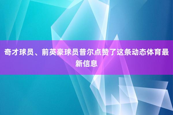 奇才球员、前英豪球员普尔点赞了这条动态体育最新信息