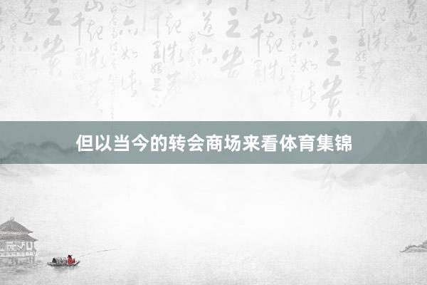 但以当今的转会商场来看体育集锦