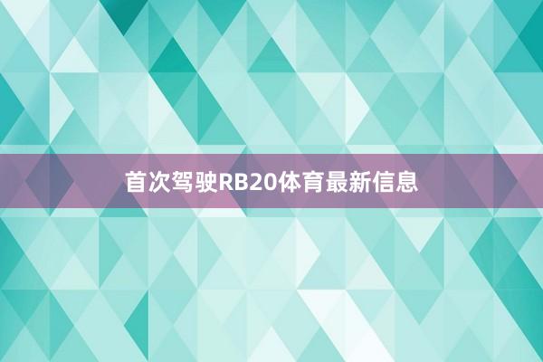 首次驾驶RB20体育最新信息