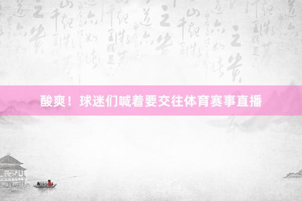 酸爽！球迷们喊着要交往体育赛事直播