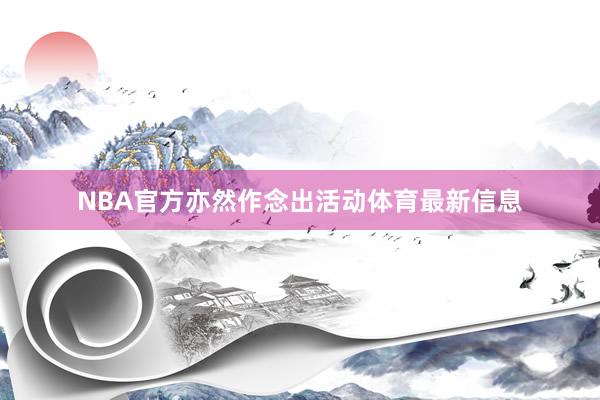 NBA官方亦然作念出活动体育最新信息