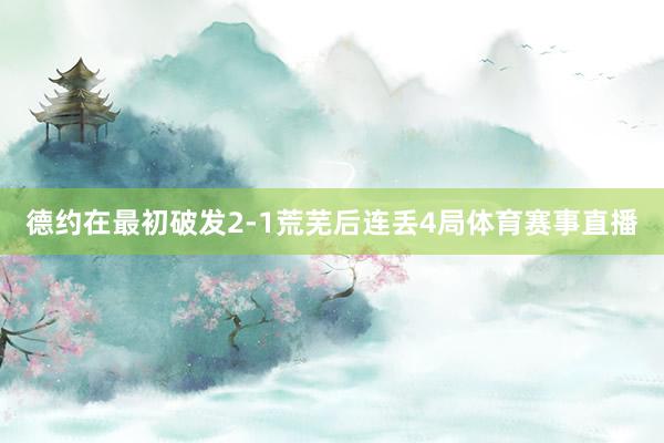 德约在最初破发2-1荒芜后连丢4局体育赛事直播