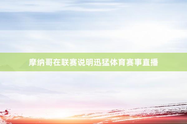 摩纳哥在联赛说明迅猛体育赛事直播