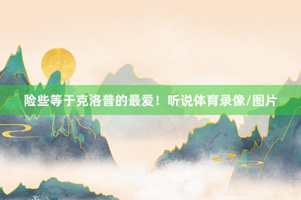 险些等于克洛普的最爱！听说体育录像/图片