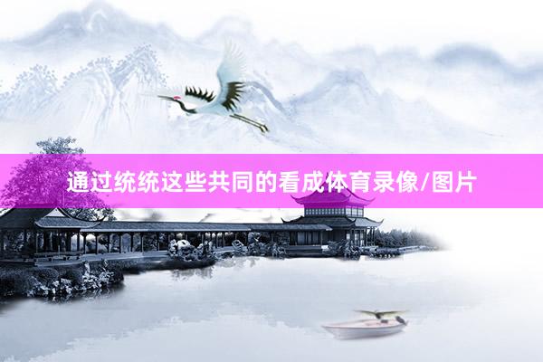 通过统统这些共同的看成体育录像/图片