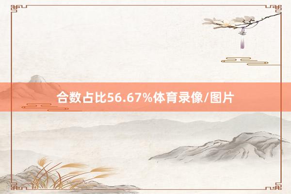 合数占比56.67%体育录像/图片