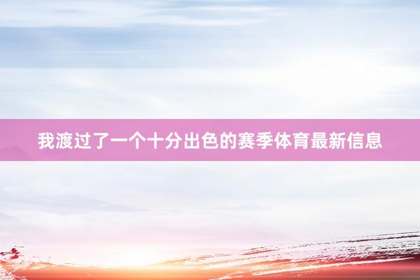 我渡过了一个十分出色的赛季体育最新信息