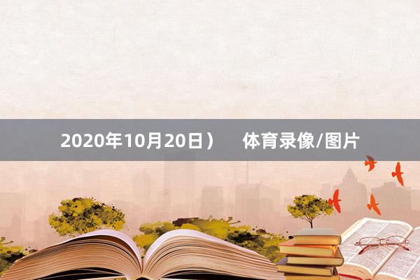 2020年10月20日）    体育录像/图片
