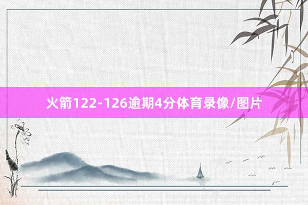 火箭122-126逾期4分体育录像/图片